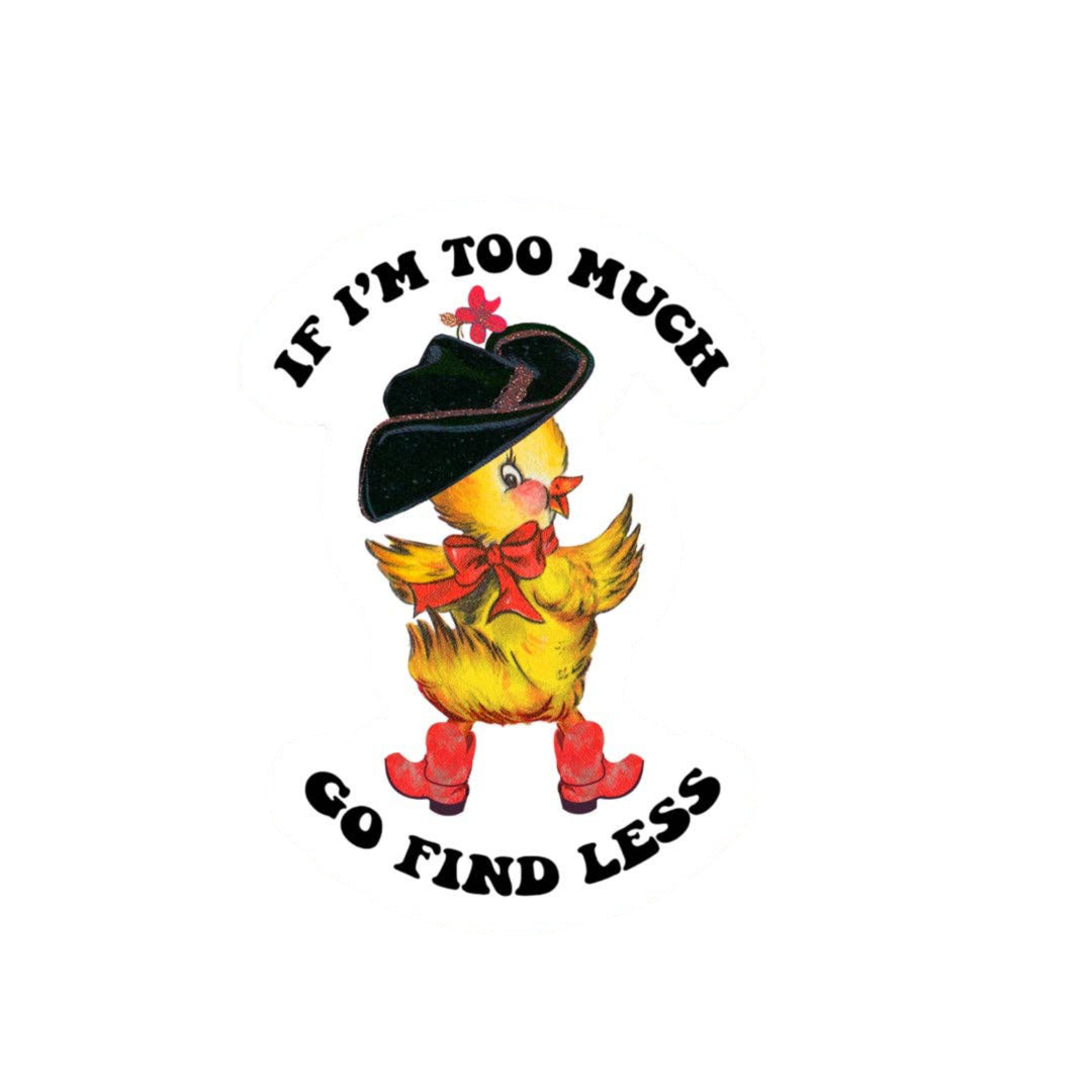 Autocollant Canard "If I’m too much, go find less"