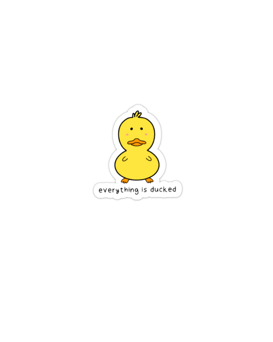 Everything is Ducked/Kawaii Duck vinyl sticker